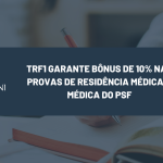 TRF1 garante bônus de 10% nas provas de residência médica a médica do PSF. Entenda a decisão, os fundamentos legais e como assegurar seu direito.