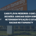 Heteroidentificação em concursos públicos: o caso Flávia Medeiros e a exoneração no Itamaraty